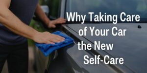 Why taking care of your car is the new self care header