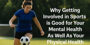 A young woman in athletic clothes plays soccer outdoors. Text beside her reads: “Why Getting Involved in Sports is Good for Your Mental Health As Well As Your Physical Health.”.