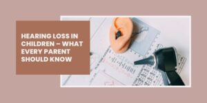 Infographic with the text Hearing loss in children – what every parent should know next to a hearing test chart, a model ear, and a medical auriscope.