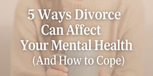 A person holding a mug is blurred in the background. Visible text reads: 5 Ways Divorce Can Affect Your Mental Health (And How to Cope).