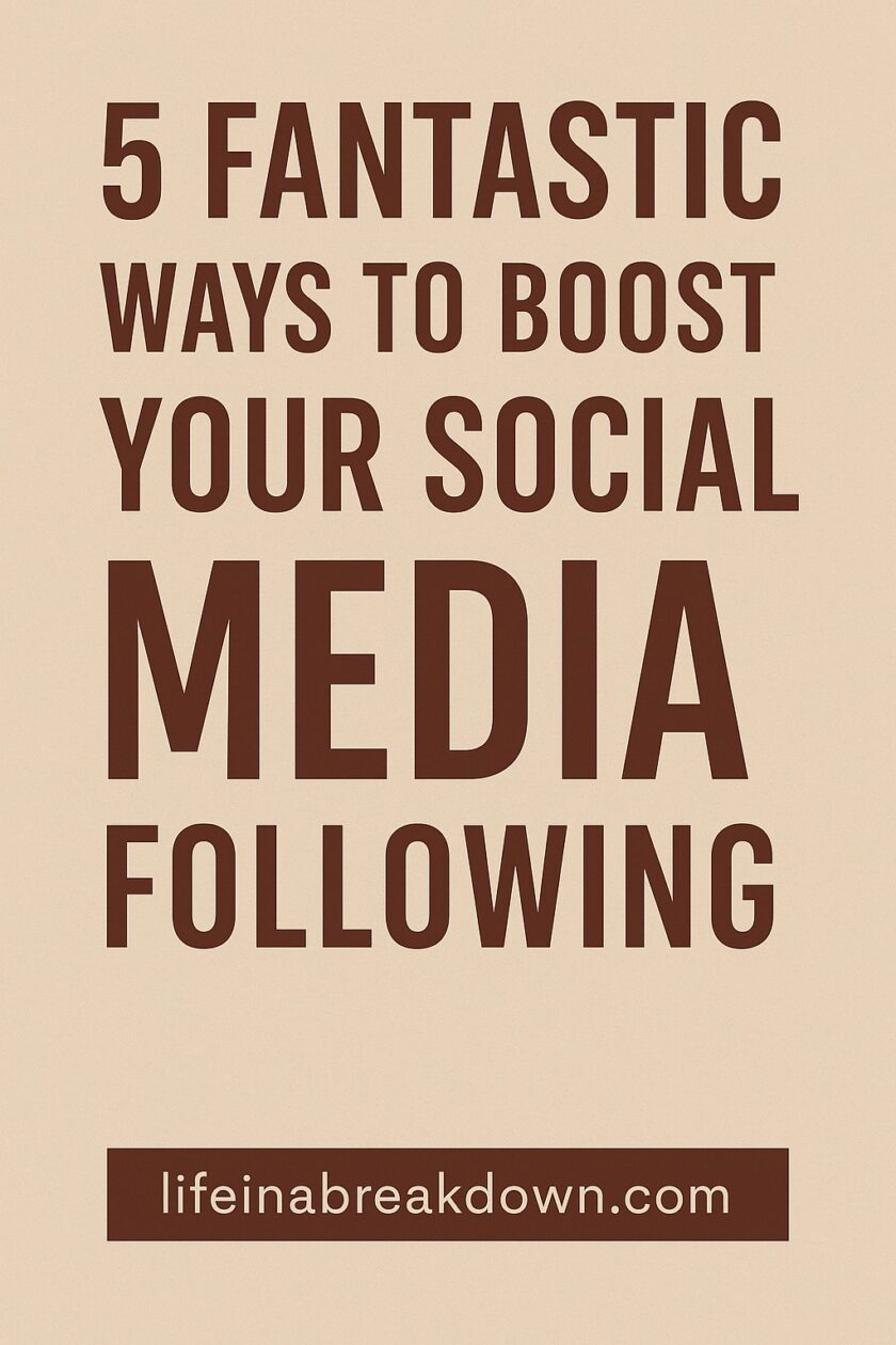 Text graphic with the words: 5 Fantastic Ways to Boost Your Social Media Following and lifeinabreakdown.com at the bottom, written in large, bold brown letters on a light beige background.