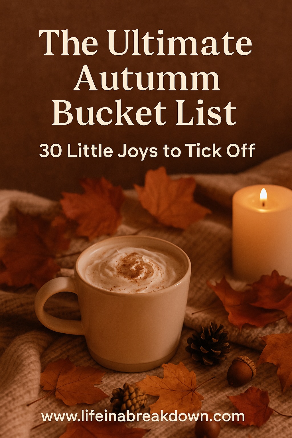 A cosy autumn scene with a mug of frothy coffee, a lit candle, pine cones, and scattered autumn leaves on a blanket. Text reads: The Ultimate Autumn Bucket List. 30 Little Joys to Tick Off. www.lifeinabreakdown.com.