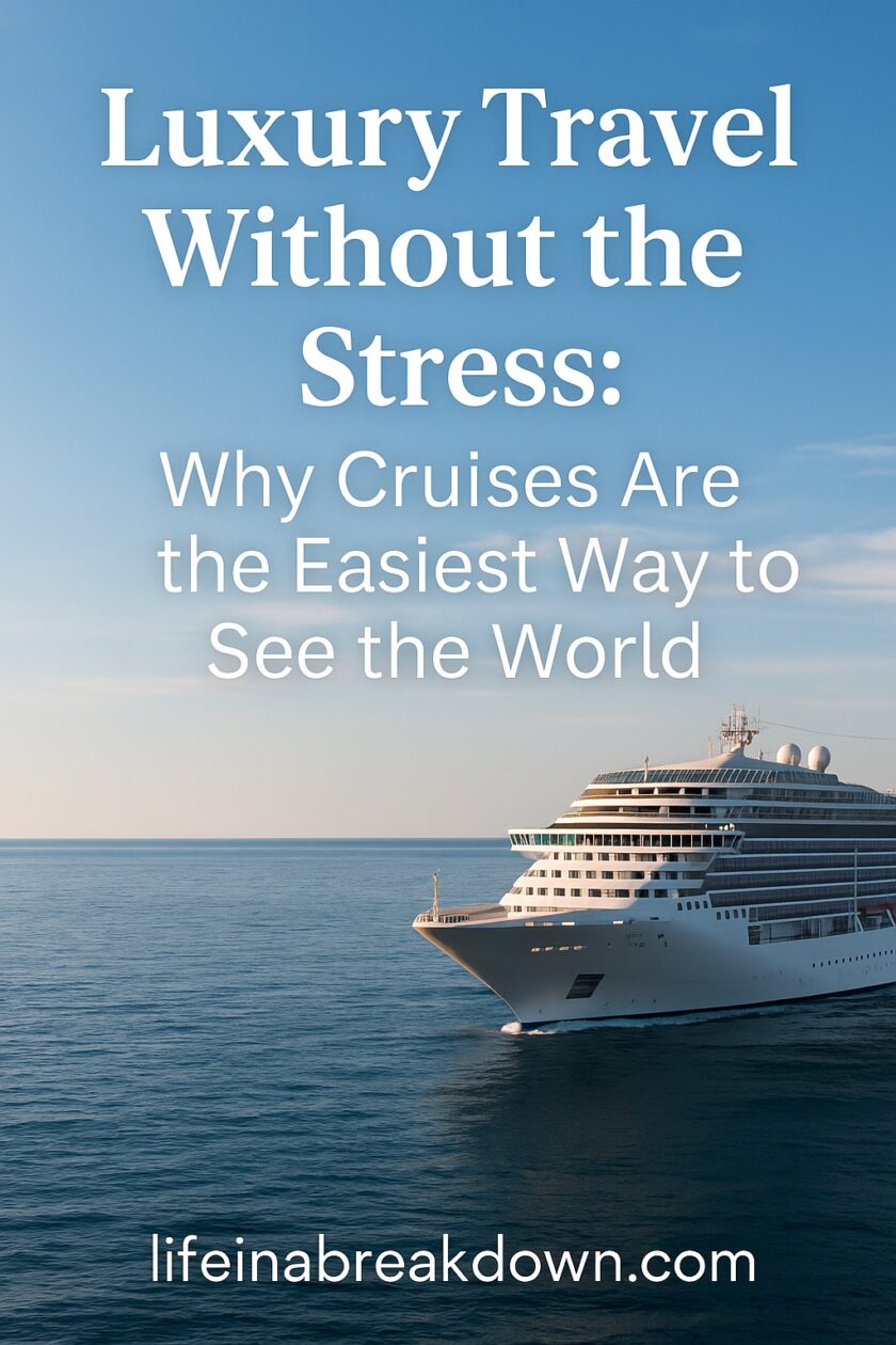 A large white cruise ship sails on calm blue water under a clear sky, with text promoting luxury travel and cruises as the easiest way to see the world. Website lifeinabreakdown.com is displayed at the bottom.