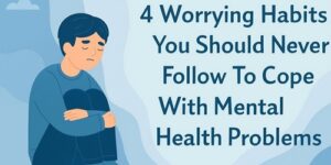 Illustration of a sad person sitting with arms crossed over their knees, next to text that reads, 4 Worrying Habits You Should Never Follow To Cope With Mental Health Problems.