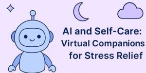 A cute robot illustration is next to the text: AI and Self-Care: Virtual Companions for Stress Relief, with a crescent moon, star, and cloud on a light purple background.