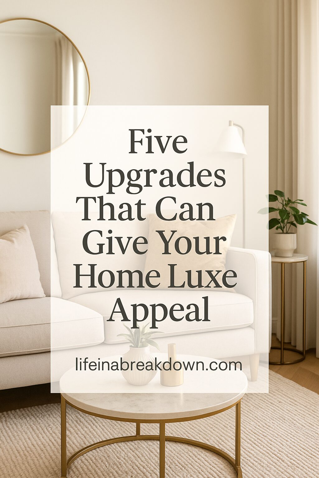 A stylish lounge with a beige sofa, round mirror, side table with a plant, and modern floor lamp. Text overlay reads: “Five Upgrades That Can Give Your Home Luxe Appeal. lifeinabreakdown.com.”.