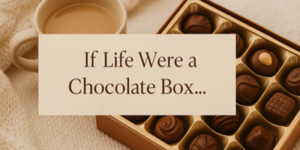 A cup of coffee sits next to an open box of assorted chocolates. Overlaid text reads: “If Life Were a Chocolate Box…”.