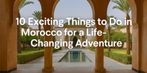 View through arches of a traditional Moroccan courtyard with a pool, palm trees, and greenery, overlaid with the text: “10 Exciting Things to Do in Morocco for a Life-Changing Adventure.” Discover the most exciting things to do in Morocco on your journey.