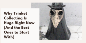 A ceramic figure with a long beaked mask and dark cloak stands on a surface. Text reads: “Why Trinket Collecting Is Huge Right Now (And the Best Ones to Start With).”.