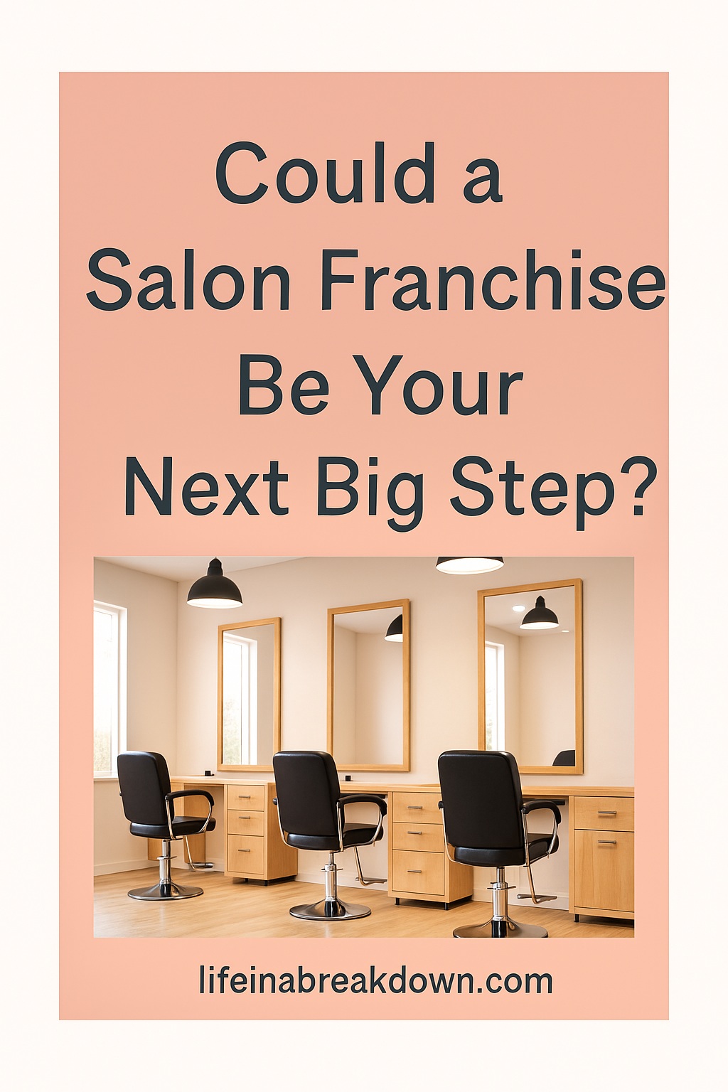 Promotional image with the text Could a Salon Franchise Be Your Next Big Step? above a photo of a modern salon with three stations, mirrors, and black chairs. Website lifeinabreakdown.com is at the bottom.