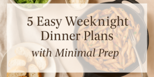 Text overlaying a table with pasta in a frying pan, bread slices in a bowl, and a leafy green salad reads: 5 Easy Weeknight Dinner Plans with Minimal Prep.
