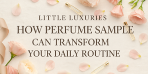 A flat lay of pink and cream flowers, perfume samples, and rose petals surrounds text that reads: Little Luxuries: How perfume samples can transform your daily routine.