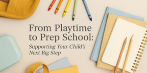 A flat lay of school supplies, including coloured pencils, notebooks, a yellow rucksack, and a lunchbox, with text: From Playtime to Prep School: Supporting Your Child’s Next Big Step.