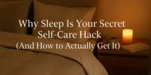 A cosy, dimly lit bedroom with a made bed, a bedside table holding a lit candle, a book, and a mug. Text reads: Why Sleep Is Your Secret Self-Care Hack (And How to Actually Get It).