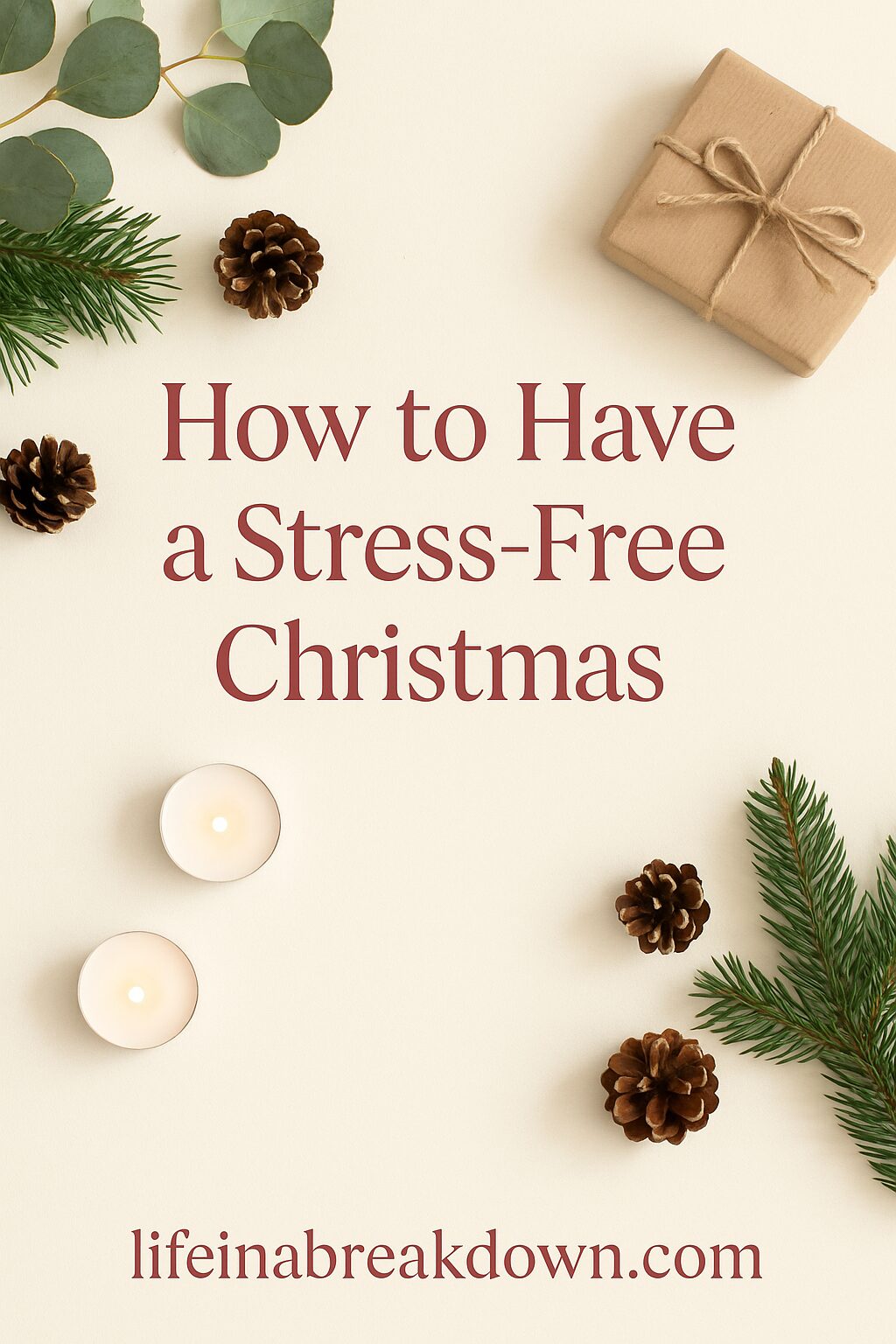 Flat lay of holiday items including pine branches, pinecones, candles, a small present wrapped in brown paper, and eucalyptus leaves, with the text How to Have a Stress-Free Christmas and lifeinabreakdown.com in the centre.