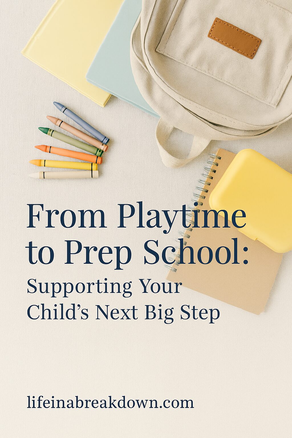Top view of school supplies including coloured pencils, notebooks, a rucksack, and a yellow lunchbox on a beige background. Text reads: “From Playtime to Prep School: Supporting Your Child’s Next Big Step.”.