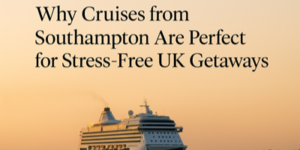 A cruise ship sails at sunset with text overlay: Why Cruises from Southampton Are Perfect for Stress-Free UK Holidays against a soft orange sky.
