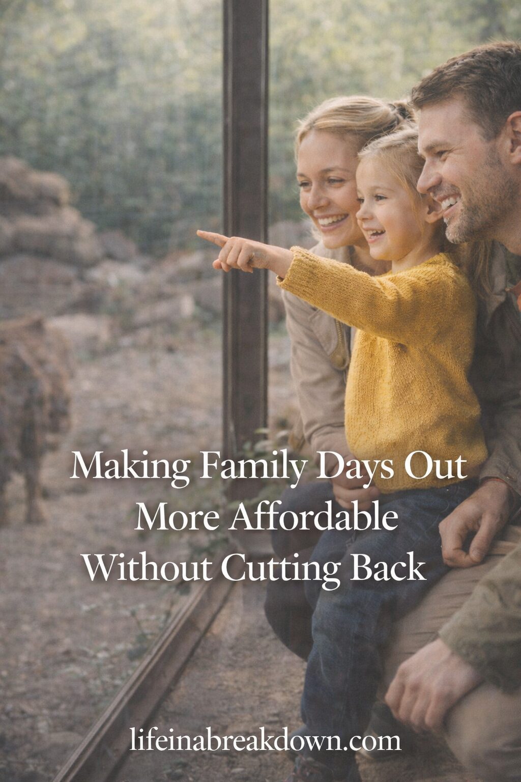 A smiling family—father, mother, and young daughter—look through a window at animals during a day out. The text reads, Making Family Days Out More Affordable Without Cutting Back. lifeinabreakdown.com.