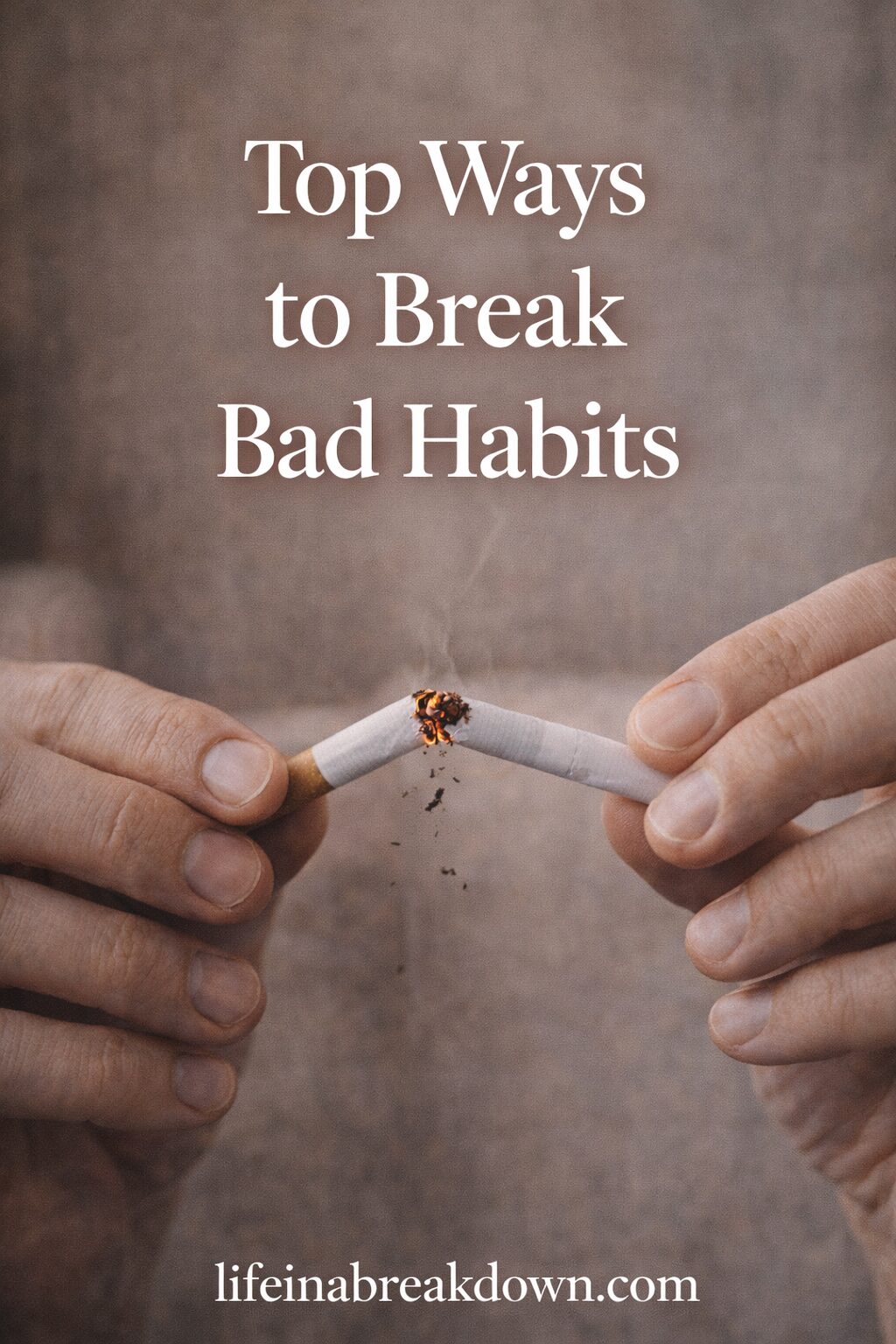 A person holds a broken cigarette between both hands. Text above reads, Top Ways to Break Bad Habits. At the bottom, the website lifeinabreakdown.com is displayed.