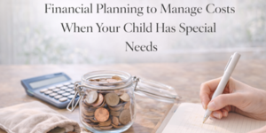 A hand writes in a notebook beside a glass jar filled with coins and a calculator. Text above reads: Financial Planning to Manage Costs When Your Child Has Special Needs.