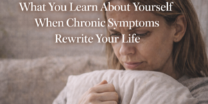 A woman sits on a sofa holding a cushion, looking sad and reflective. Overlaid text reads: What You Learn About Yourself When Chronic Symptoms Rewrite Your Life.