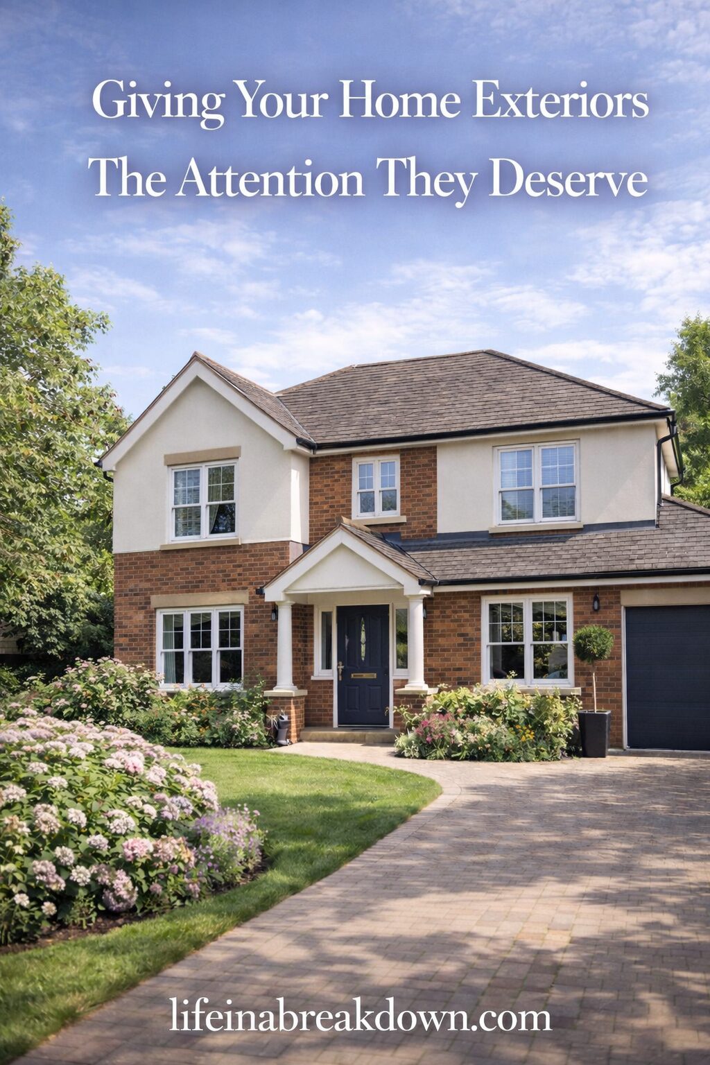 A two-storey house with a brick and cream exterior, surrounded by a well-kept garden and drive, under a blue sky. Text reads: Giving Your Home Exteriors The Attention They Deserve. lifeinabreakdown.com.