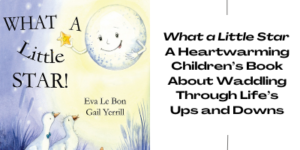 Book cover of What a Little Star! shows a smiling moon holding a star above three geese, with author Eva Le Bon and illustrator Gail Yerrill’s names. Next to it, text describes the book as heart-warming and about life’s ups and downs.