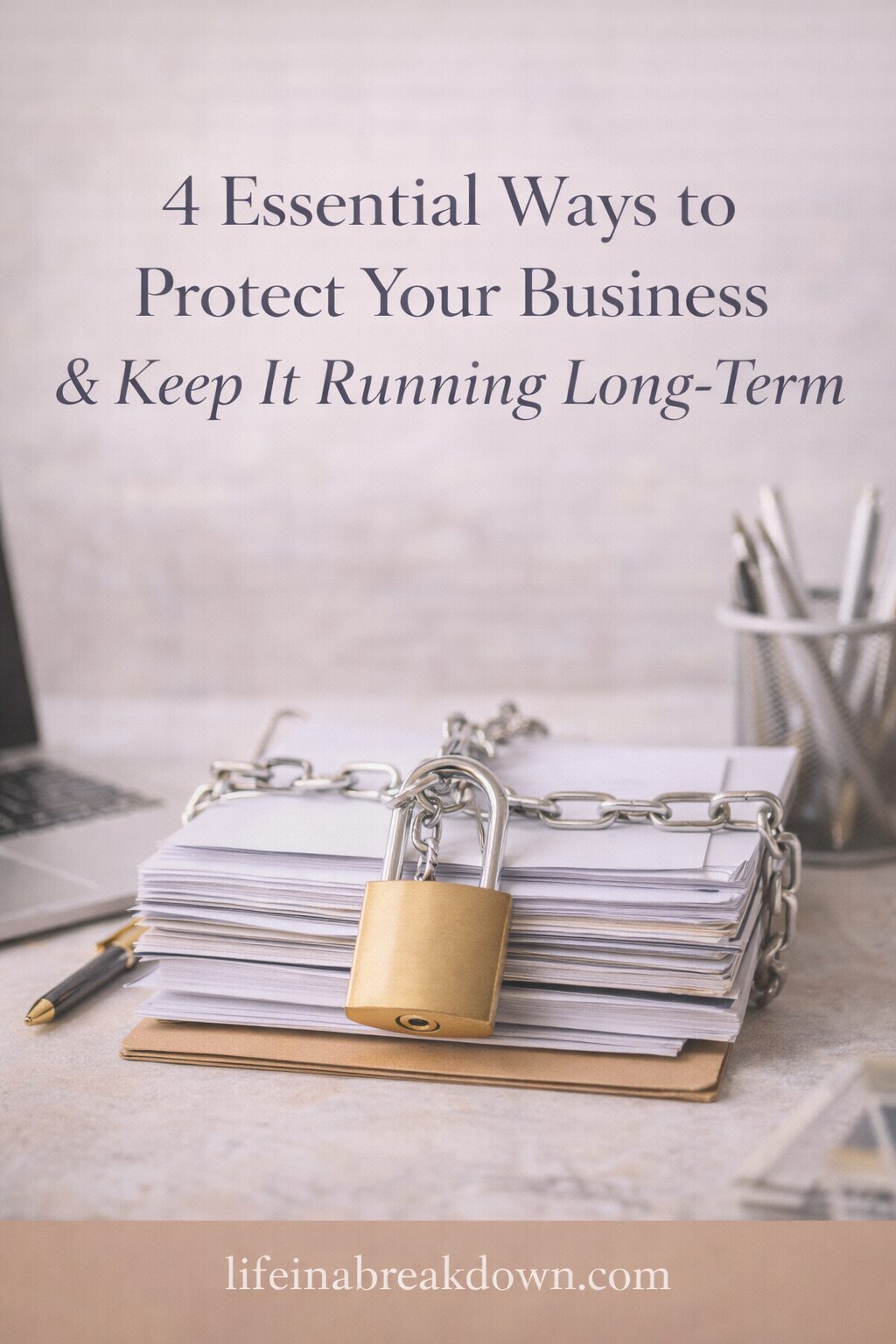A stack of documents secured with a chain and padlock sits on a desk with a laptop, pen, and pencil pot. Text above reads, “4 Essential Ways to Protect Your Business & Keep It Running Long-Term”.