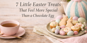 A pastel-themed Easter scene with a cup of tea, a plate of bunny-shaped biscuits, sweets, and small pastries, next to a knitted Easter egg. Text reads: 7 Little Easter Treats That Feel More Special Than a Chocolate Egg.