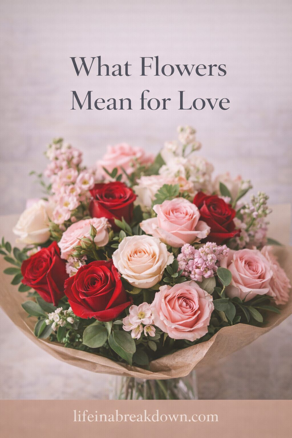 A bouquet of red and pink roses with white flowers and greenery, arranged in brown paper. Text above reads, “What Flowers Mean for Love.” Below is the website name “lifeinabreakdown.com”.