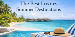 A tropical beach scene with palm trees, overwater bungalows, a blue ocean, a pool, a striped towel, a sunhat, and sunglasses. Text reads: The Best Luxury Summer Destinations.