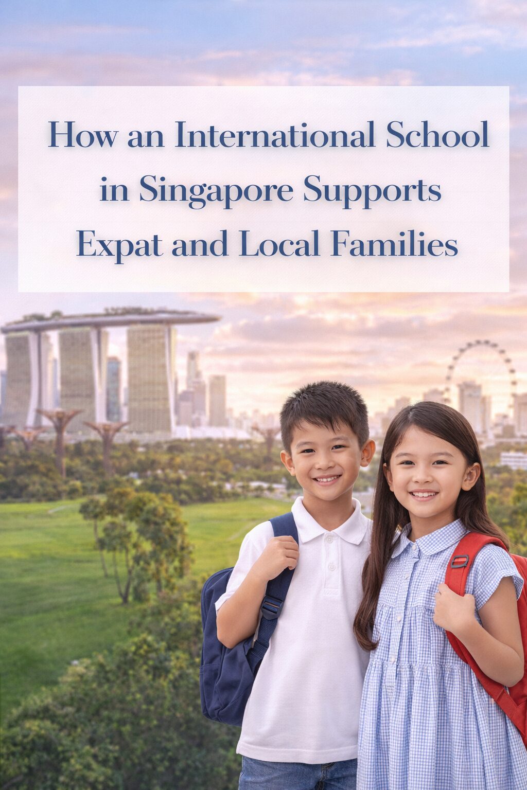 Two smiling children with rucksacks stand in front of a lush green park, with Singapore’s skyline, the Marina Bay Sands, and the Singapore Flyer visible in the background. Text above them reads about international school support.