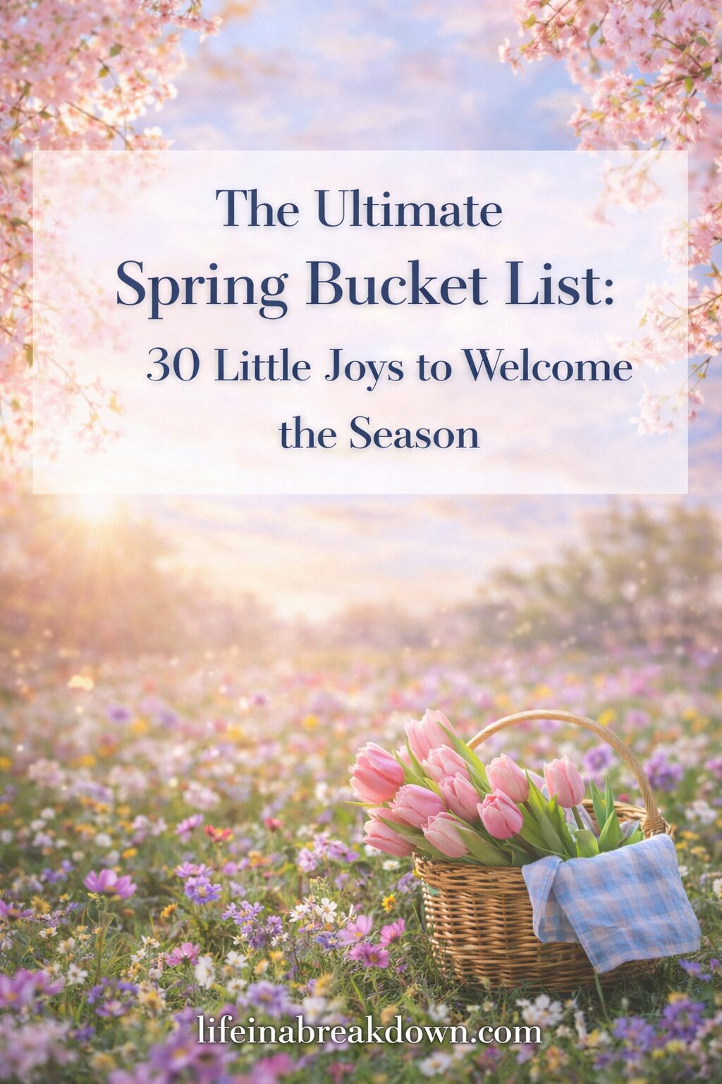 A wicker basket filled with pink tulips and a blue cloth sits in a sunlit field of purple flowers under blossoming trees. Text reads: The Ultimate Spring Bucket List: 30 Little Joys to Welcome the Season.