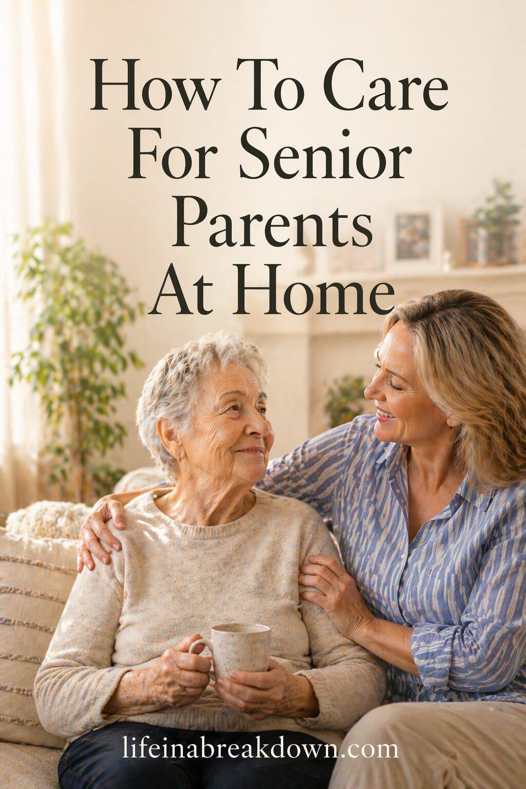 Two women, one elderly and one middle-aged, sit together on a sofa at home. The younger woman lovingly embraces the older woman, who holds a mug. Text above them reads, “How To Care For Elderly Parents At Home.”.