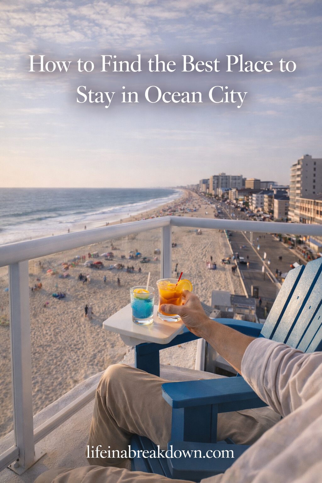 A person relaxing on a balcony in Ocean City, holding colourful drinks, overlooks a busy beach and sea with buildings in the background. Text on the image reads, How to Find the Best Place to Stay in Ocean City.