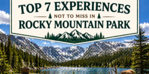 A sign reads “Top 7 Experiences Not to Miss in Rocky Mountain Park” above a scenic lake surrounded by pine trees and snow-capped mountains under a blue sky with clouds.