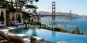 Luxury poolside loungers and cabanas overlook the Golden Gate Bridge and San Francisco Bay, with text reading Top 7 Resort Experiences and Things to Do in Bay Area.