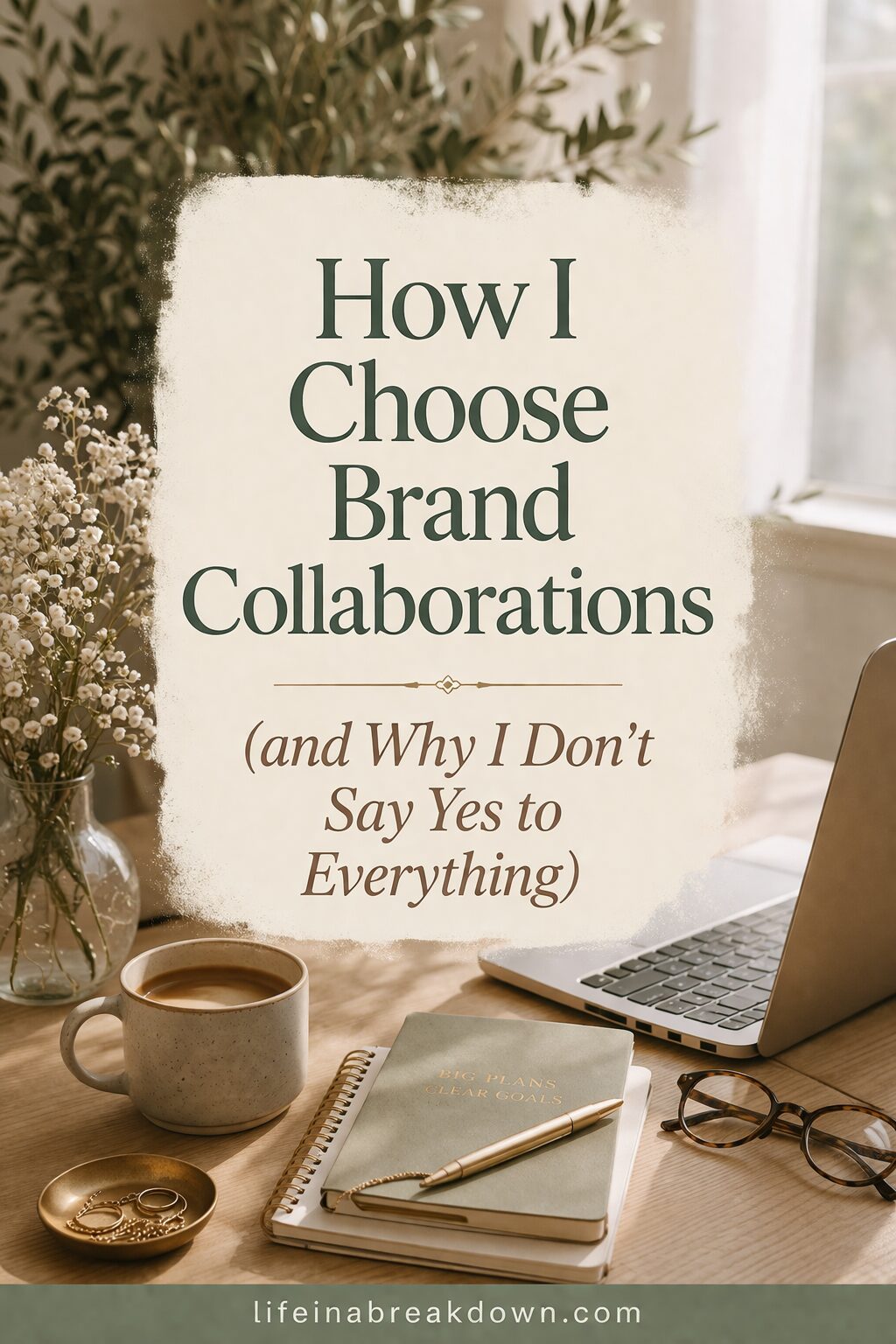 A laptop, notebook, pen, glasses, coffee cup, and vase of flowers on a wooden desk, with text: How I Choose Brand Collaborations (and Why I Don’t Say Yes to Everything) from Lifeinabreakdown.com.