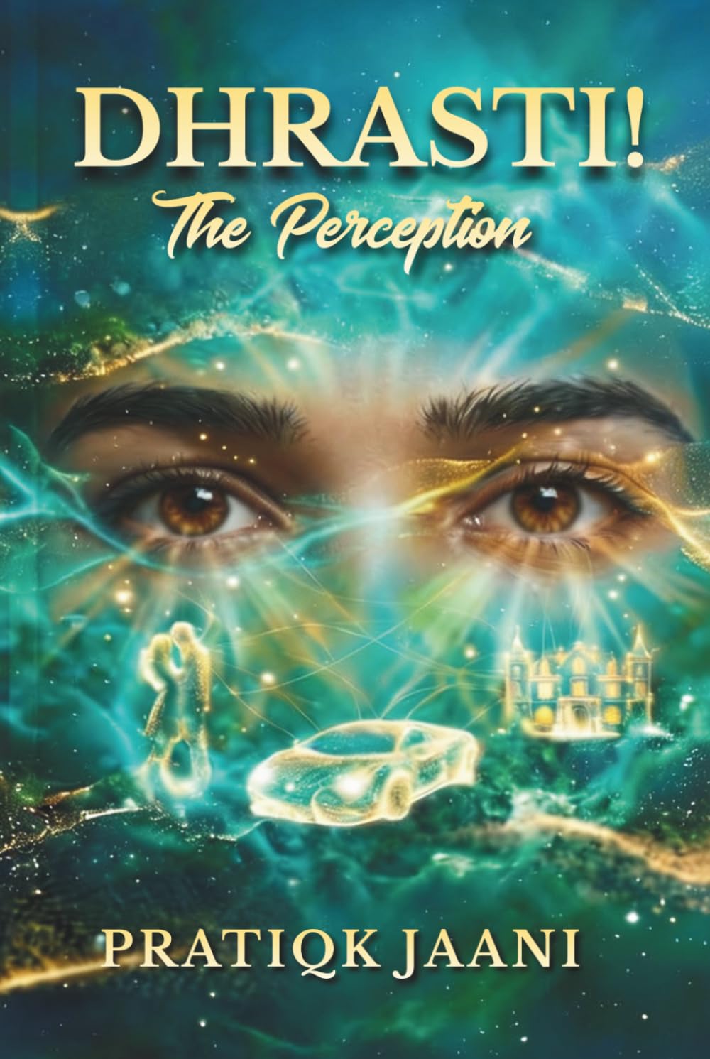 Book cover for Dhrasti! The Perception by Pratiqk Jaani, featuring intense eyes amidst swirling blue and gold lights, with glowing outlines of a car, a castle, and a couple in the background.