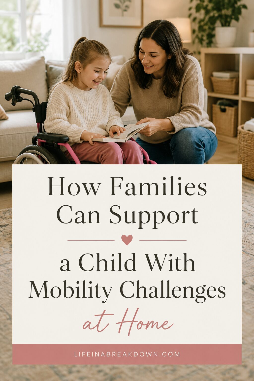 A smiling woman sits on the floor beside a young girl in a wheelchair, both looking at a book together. Text reads: How Families Can Support a Child With Mobility Challenges at Home.