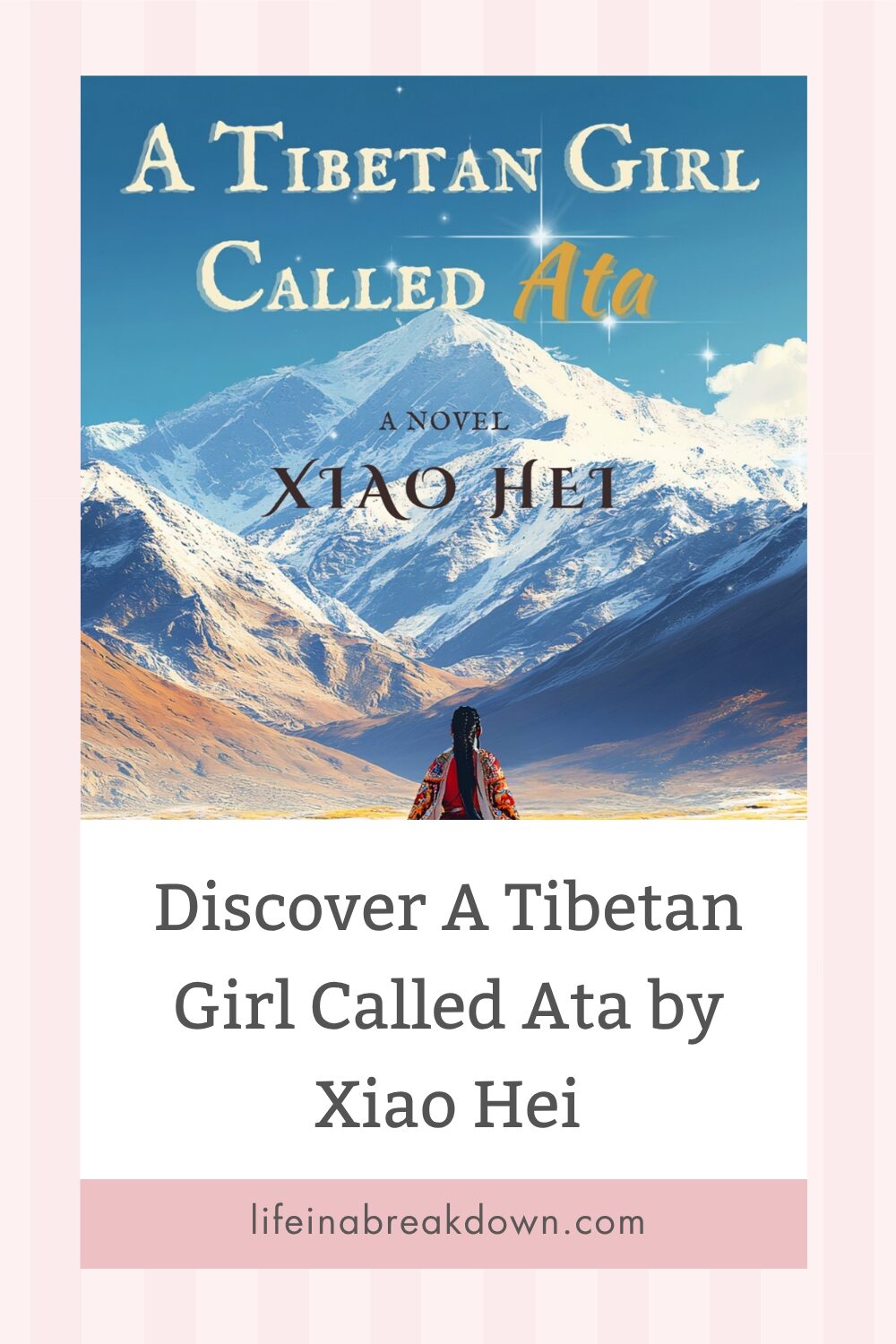Book cover for A Tibetan Girl Called Ata by Xiao Hei, showing a person in traditional attire facing snow-capped mountains under a blue sky. Text below invites readers to discover the novel on lifeinabreakdown.co.uk.