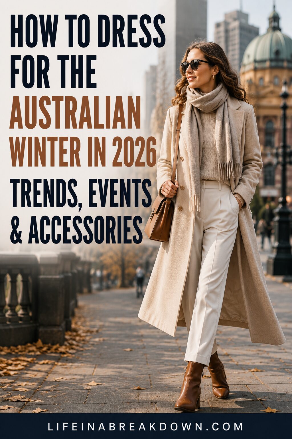 A stylish woman wearing a beige coat, scarf, and boots walks confidently outdoors in a city. Text reads, How to dress for the Australian winter in 2026: Trends, events & accessories with website lifeinabreakdown.com at the bottom.