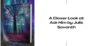 Book cover of Ask Him by Julie Savanth, featuring a large tree with glowing purple and blue hues. Next to it, text reads: A Closer Look at Ask Him by Julie Savanth.