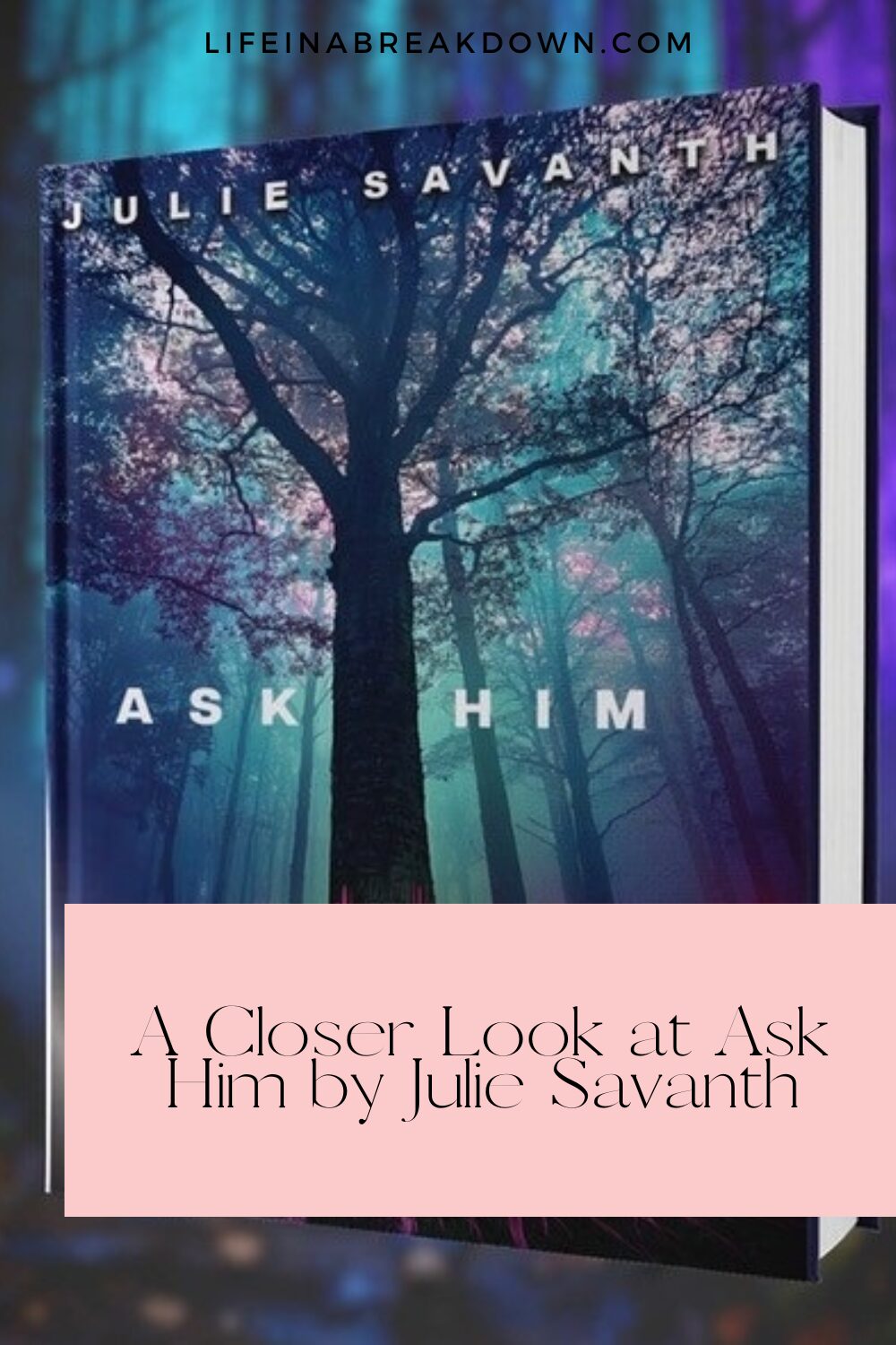 A book titled Ask Him by Julie Savanth features a tall, dark tree against a colourful, misty forest background. Text overlay reads A Closer Look at Ask Him by Julie Savanth.