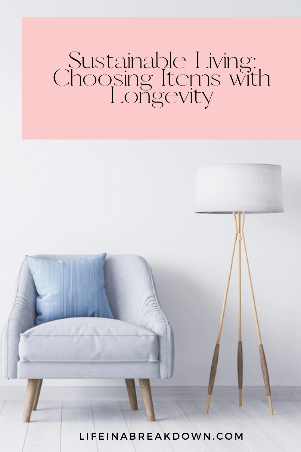 A modern, minimalist room with a light grey armchair, a blue cushion, and a wooden floor lamp, with text above that reads “Sustainable Living: Choosing Items with Longevity”.