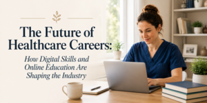 A woman in scrubs works on a laptop at a desk. Text reads: The Future of Healthcare Careers: How Digital Skills and Online Education Are Shaping the Industry.