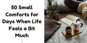 Text reads 50 Small Comforts for Days When Life Feels a Bit Much. Next to it, a cosy bed scene with a coffee maker, cup, open book, and blanket.