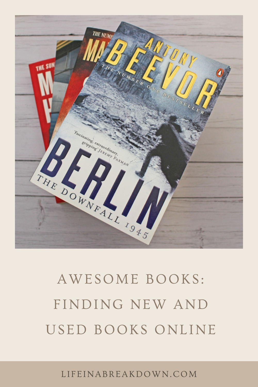 Three overlapping history books, with Berlin: The Downfall 1945 by Antony Beevor on top. Text below reads, Awesome books: Finding new and used books online. lifeinabreakdown.com..
