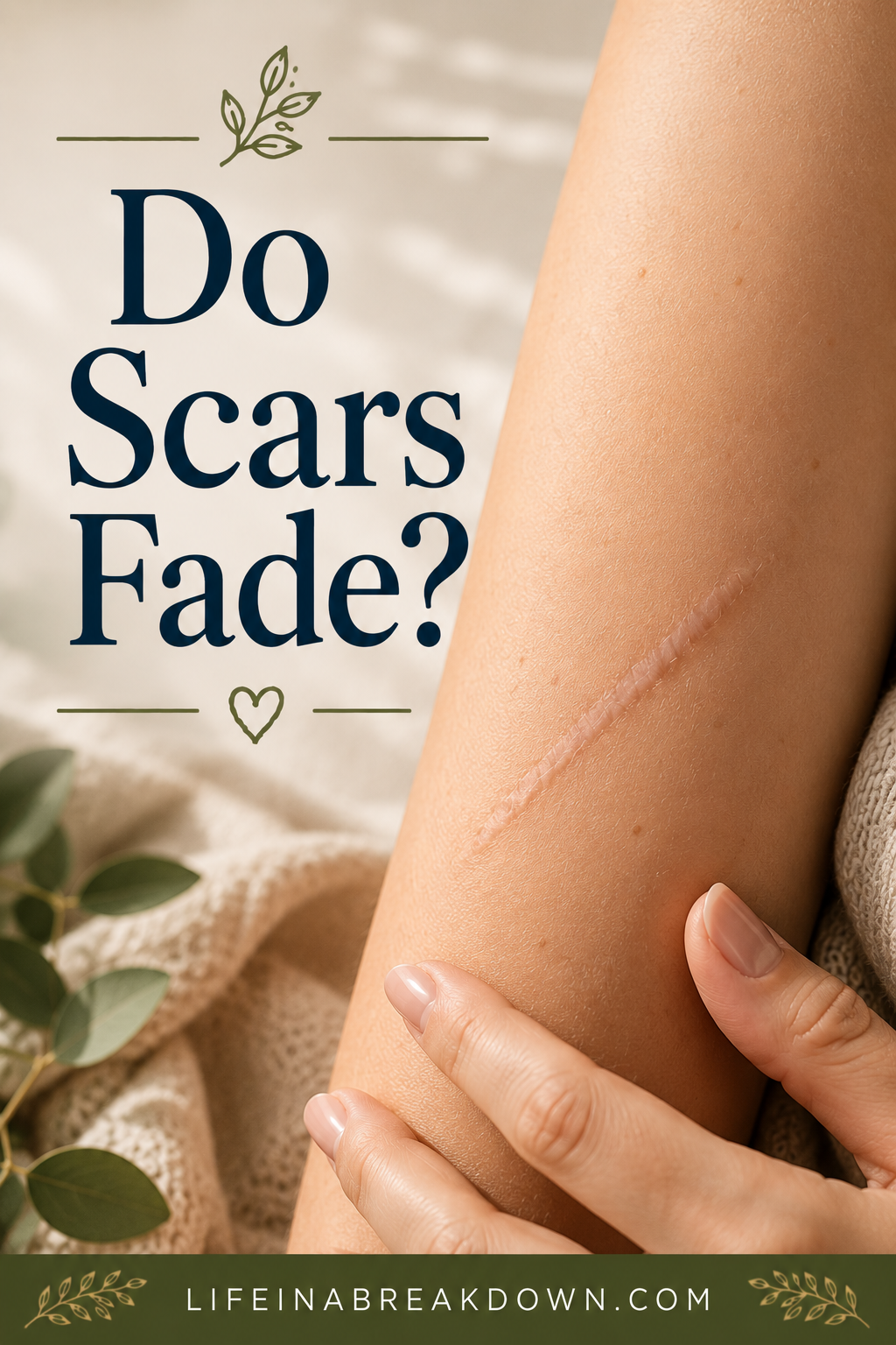 A hand gently touches a scar on a person's forearm. The text reads Do scars fade? with lifeinabreakdown.com at the bottom. Leaves and a soft fabric are visible in the background.