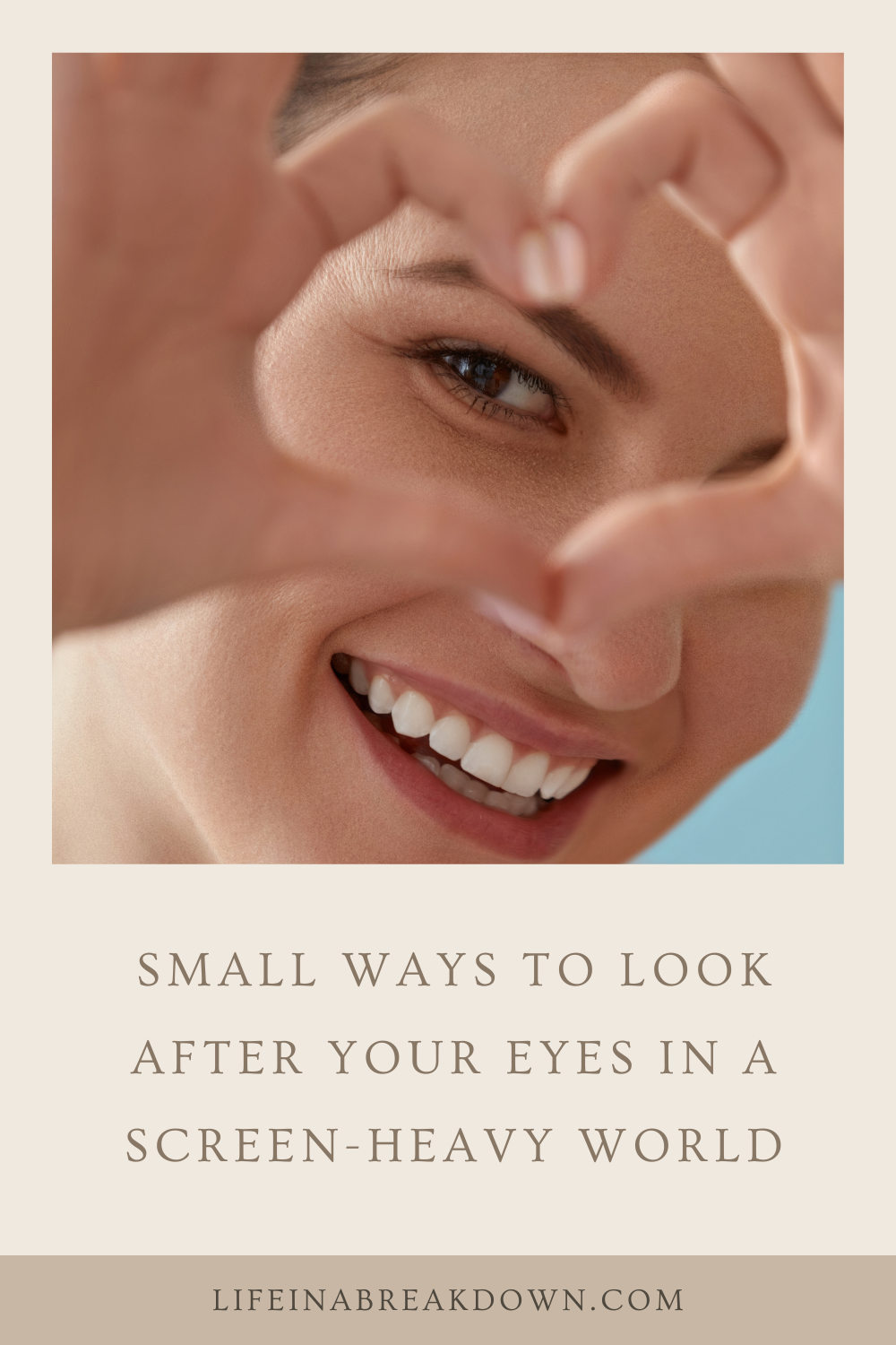 A person smiling, looking through a heart shape formed by their hands. Text below reads: Small ways to look after your eyes in a screen-heavy world. Website: lifeinabreakdown.com.